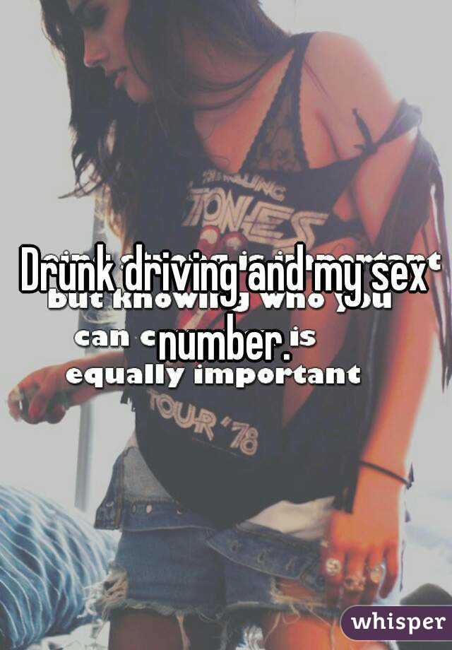 Drunk driving and my sex number. 