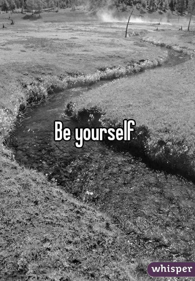 Be yourself 