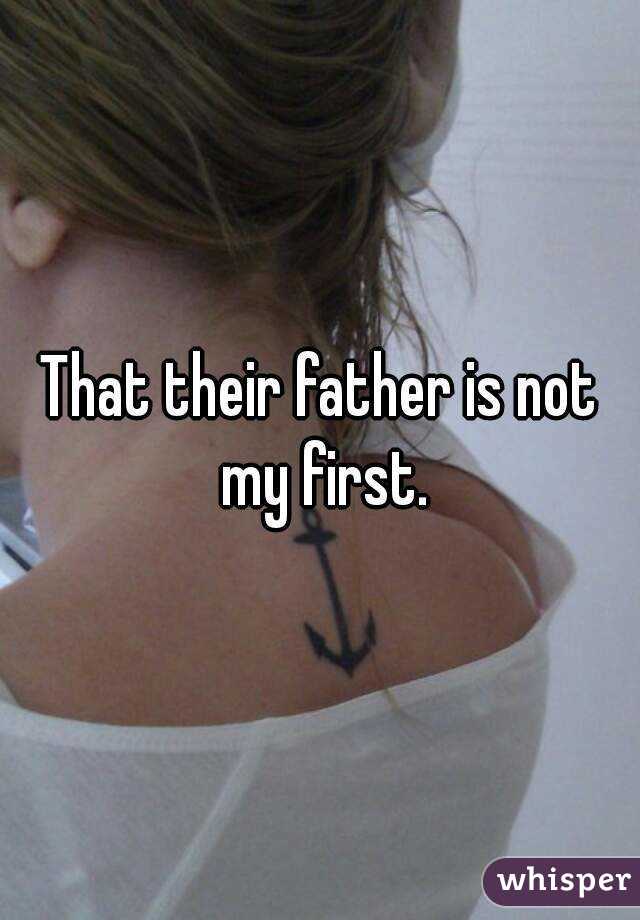 That their father is not my first.