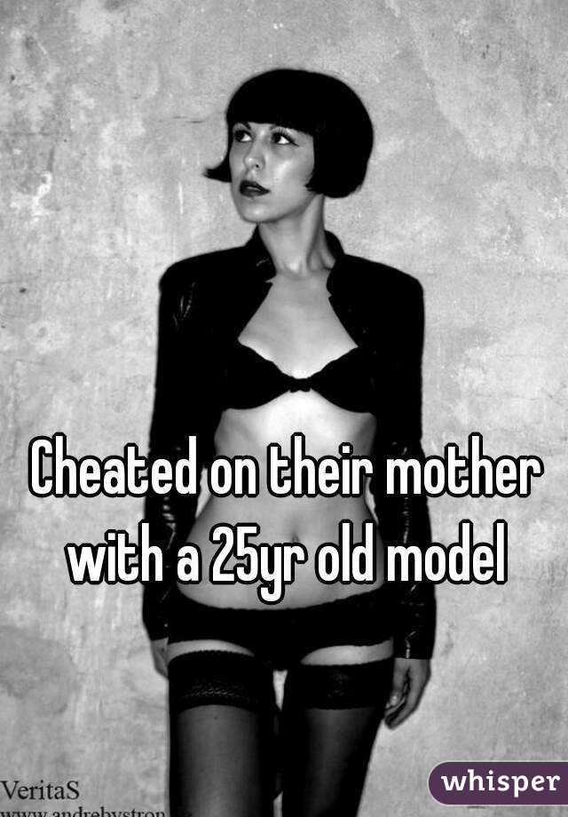 Cheated on their mother with a 25yr old model 