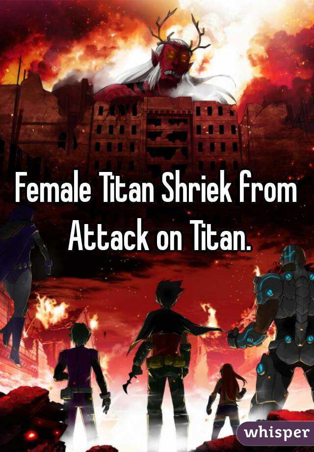 Female Titan Shriek from Attack on Titan.
