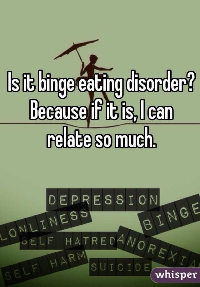 Is it binge eating disorder? Because if it is, I can relate so much.
