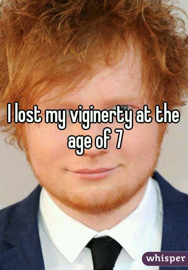 I lost my viginerty at the age of 7