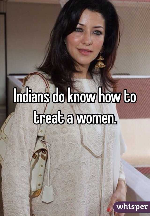 Indians do know how to treat a women. 