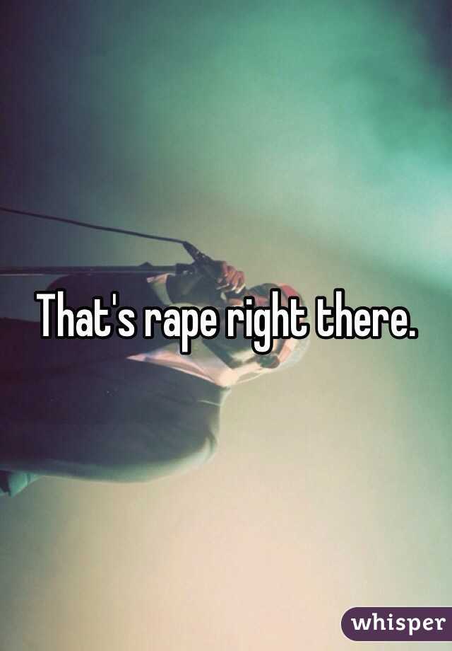 That's rape right there. 