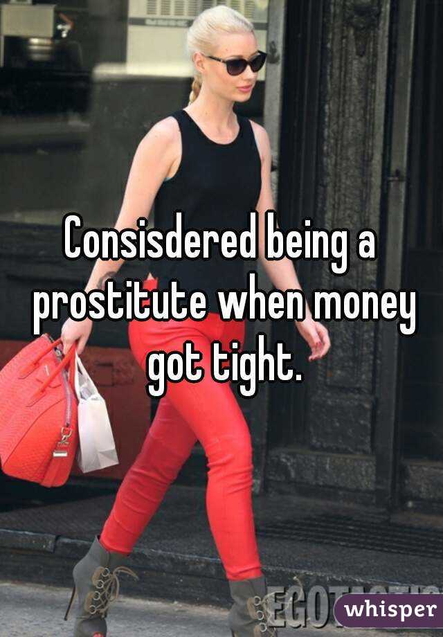 Consisdered being a prostitute when money got tight.