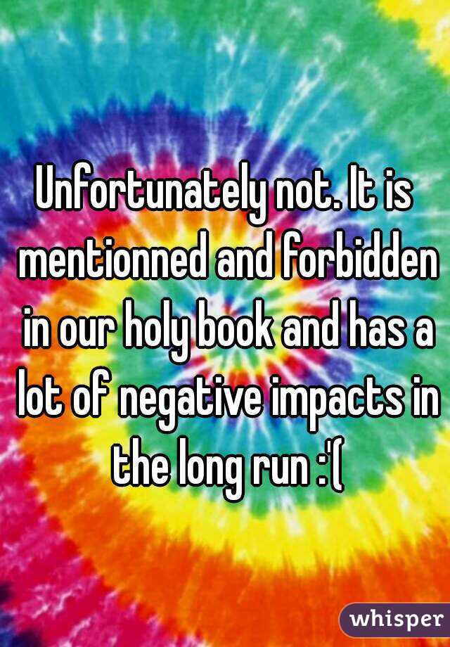 Unfortunately not. It is mentionned and forbidden in our holy book and has a lot of negative impacts in the long run :'(