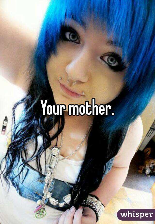 Your mother.