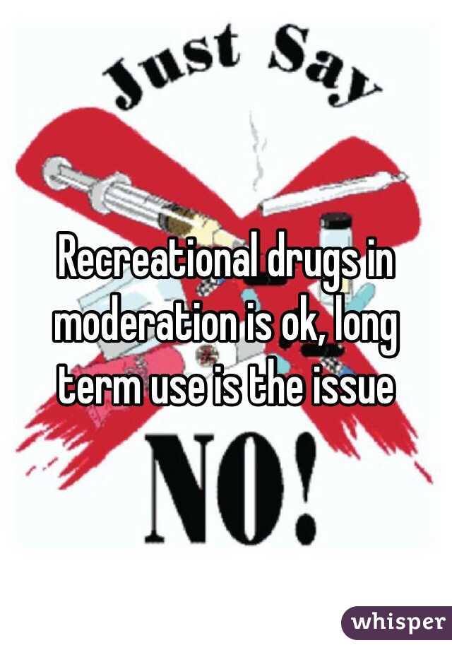 Recreational drugs in moderation is ok, long term use is the issue 