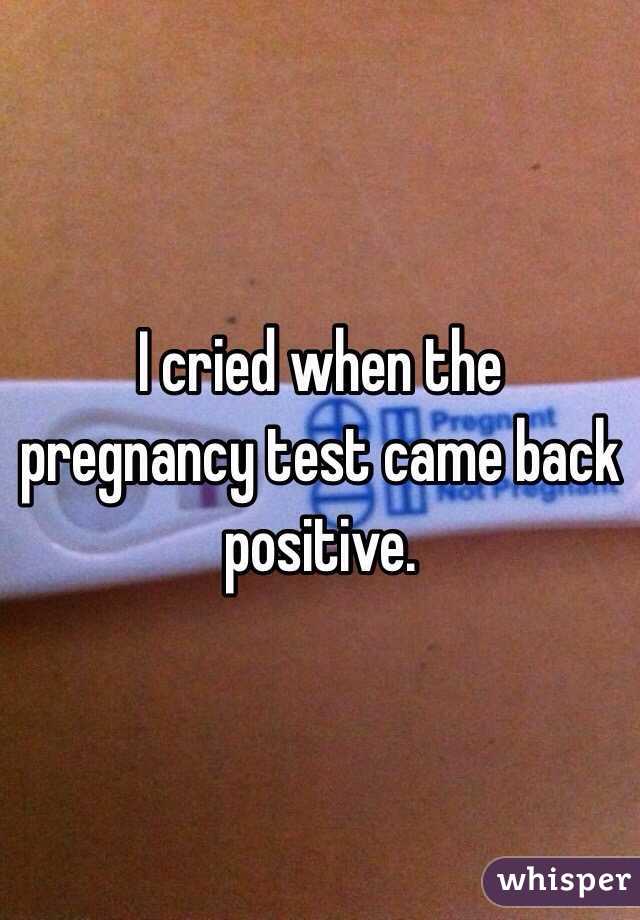 I cried when the pregnancy test came back positive. 