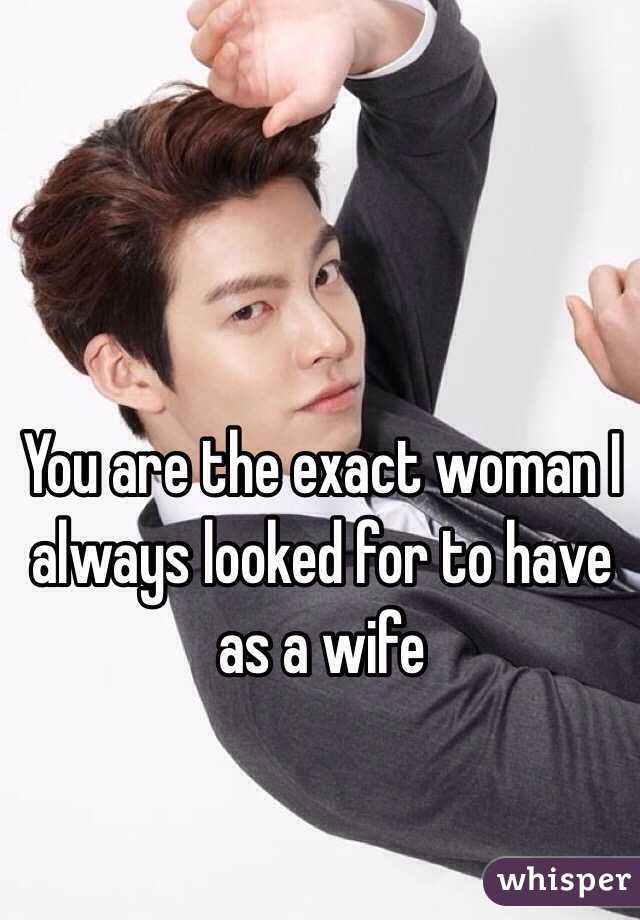 You are the exact woman I always looked for to have as a wife