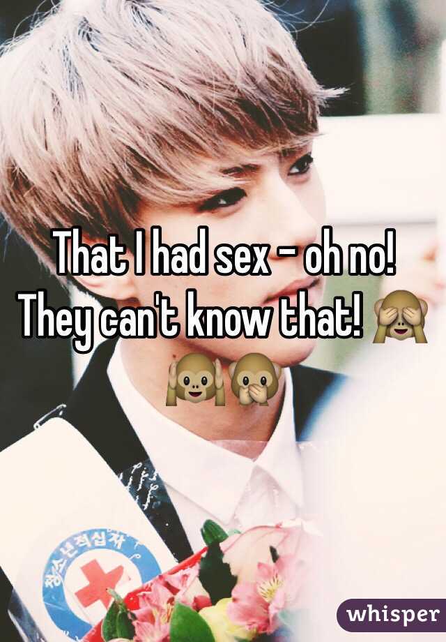 That I had sex - oh no! They can't know that! 🙈🙉🙊