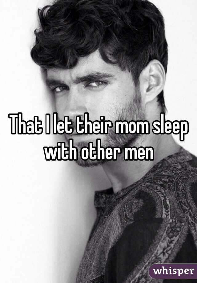 That I let their mom sleep with other men