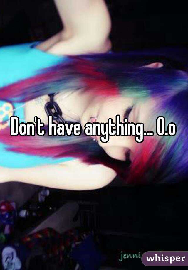 Don't have anything... O.o