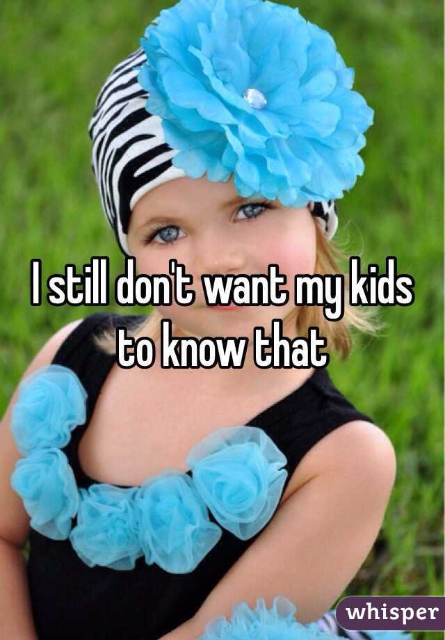 I still don't want my kids to know that