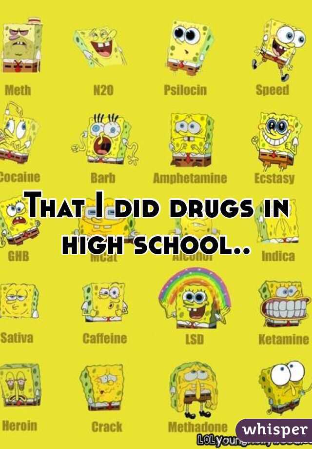 That I did drugs in high school..