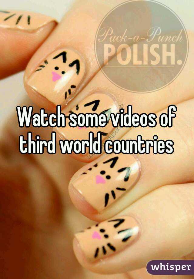 Watch some videos of third world countries 