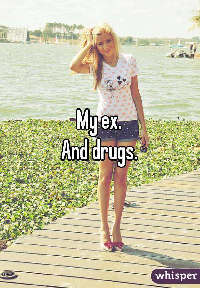 My ex.
And drugs.
