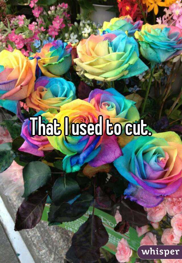 That I used to cut.