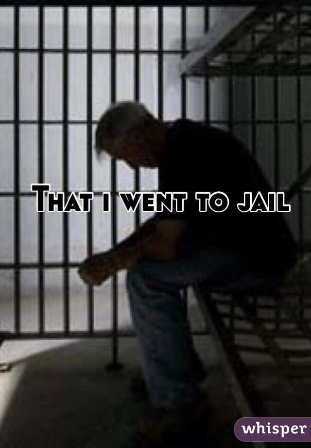 That i went to jail 