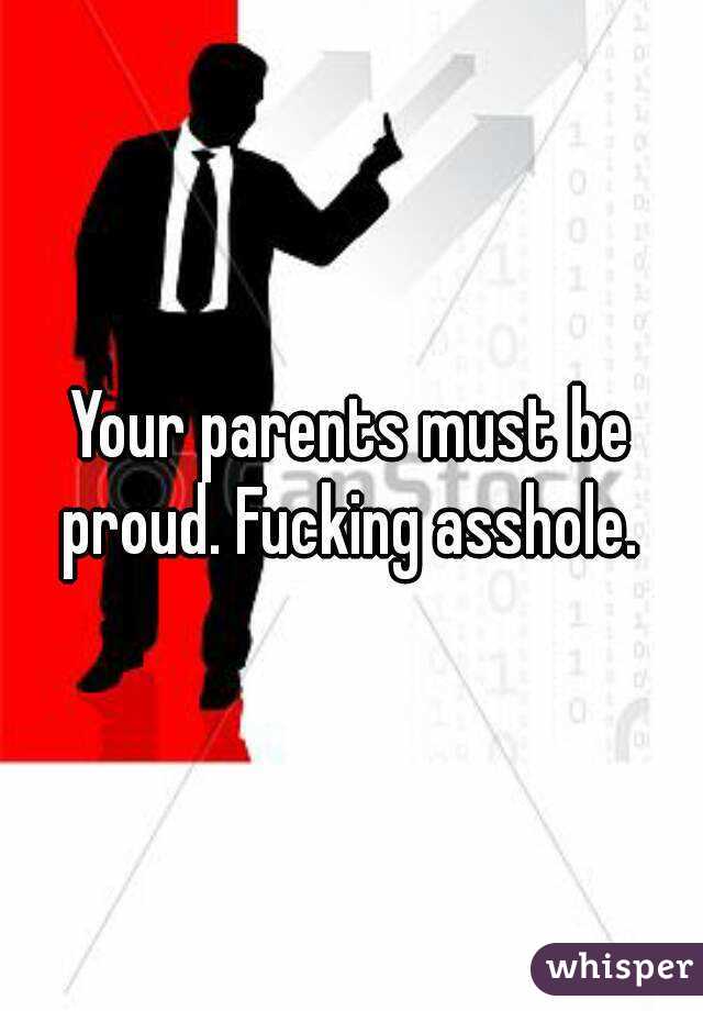 Your parents must be proud. Fucking asshole. 