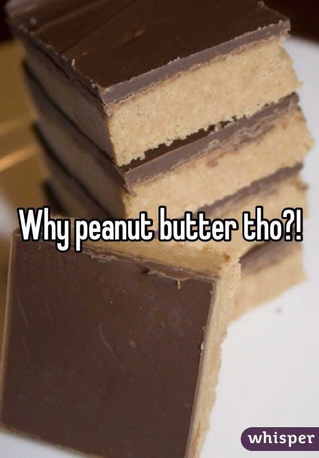 Why peanut butter tho?!