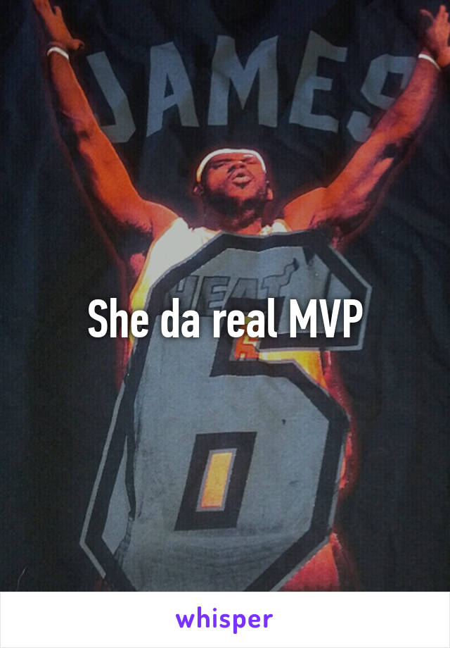 She da real MVP