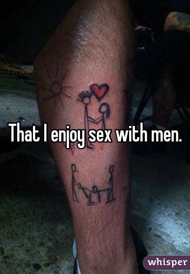 That I enjoy sex with men.