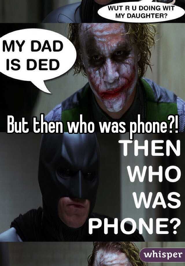 But then who was phone?!
