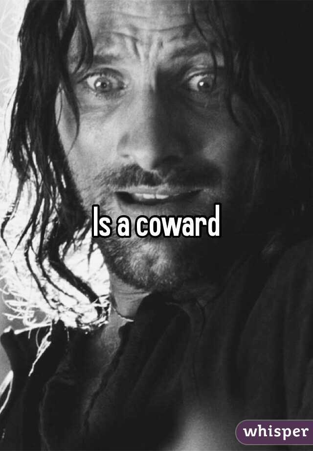 Is a coward