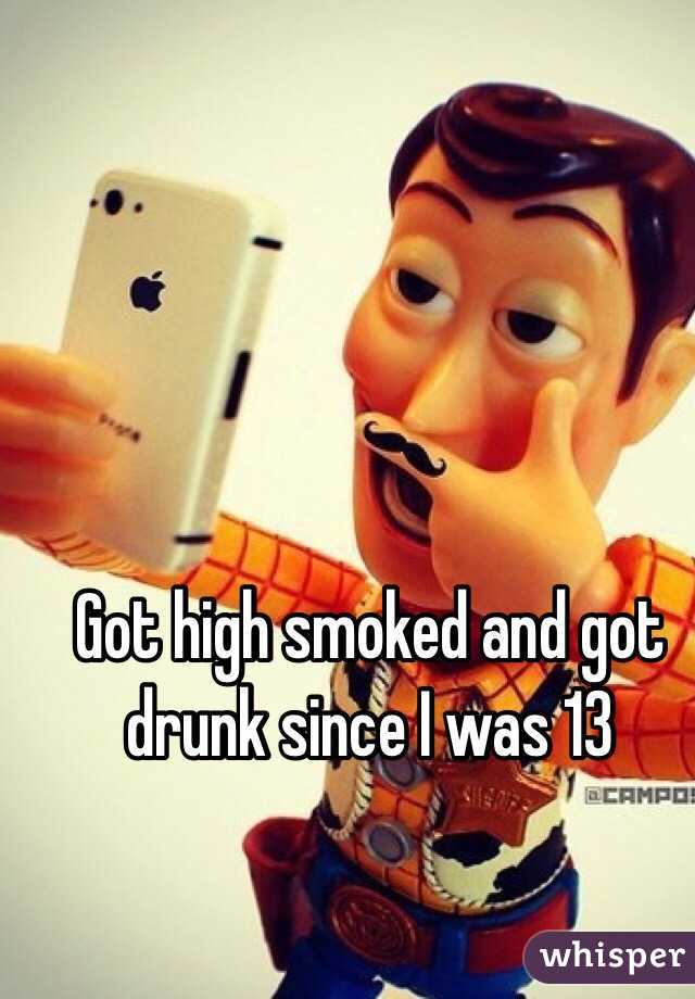 Got high smoked and got drunk since I was 13