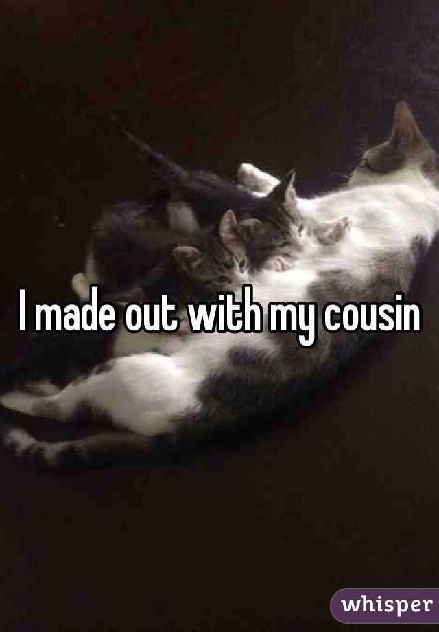 I made out with my cousin