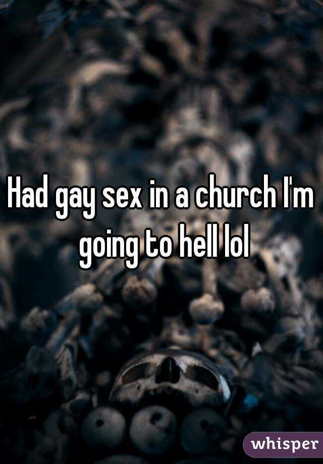 Had gay sex in a church I'm going to hell lol