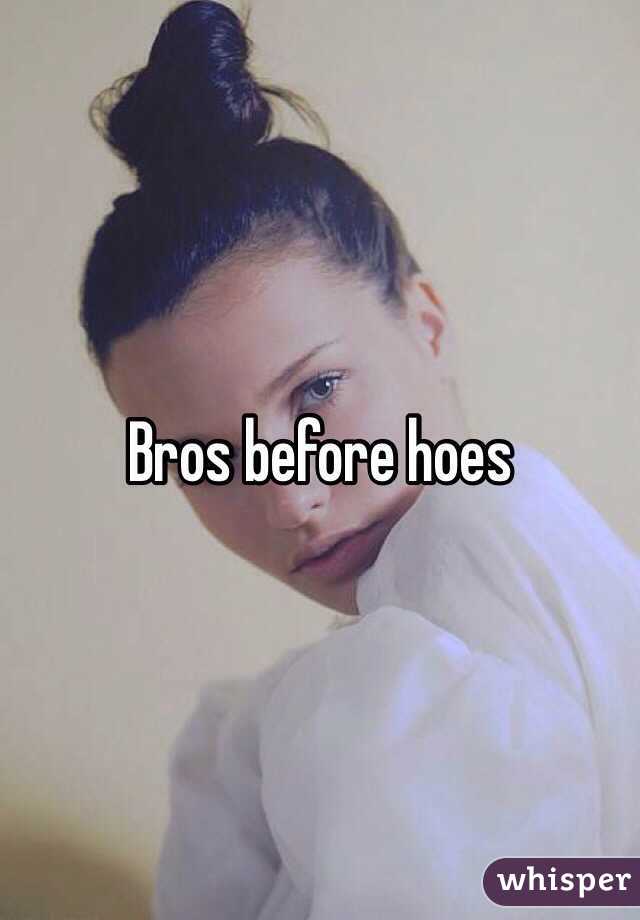 Bros before hoes