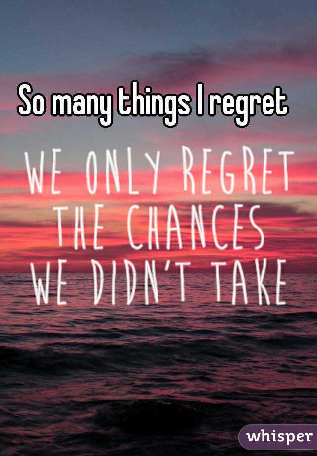 So many things I regret 