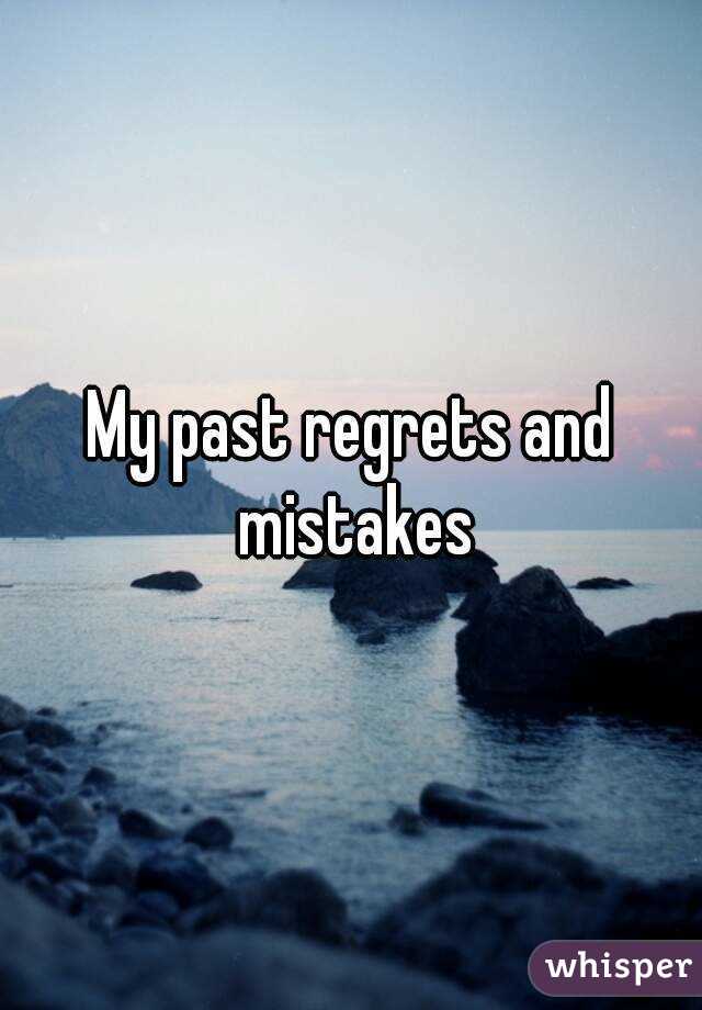 My past regrets and mistakes