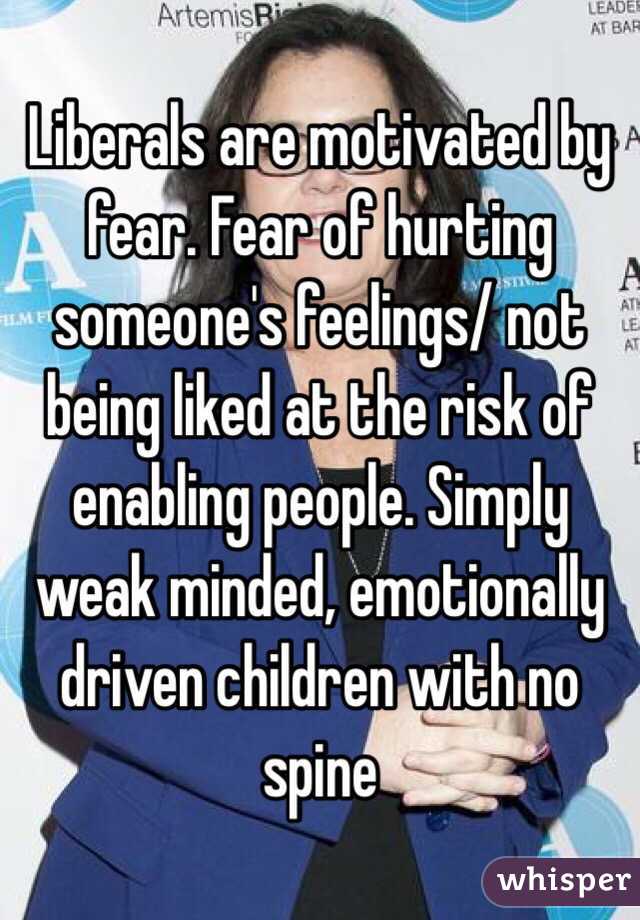 liberals-are-motivated-by-fear-fear-of-hurting-someone-s-feelings-not