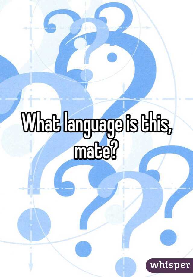 What language is this, mate?