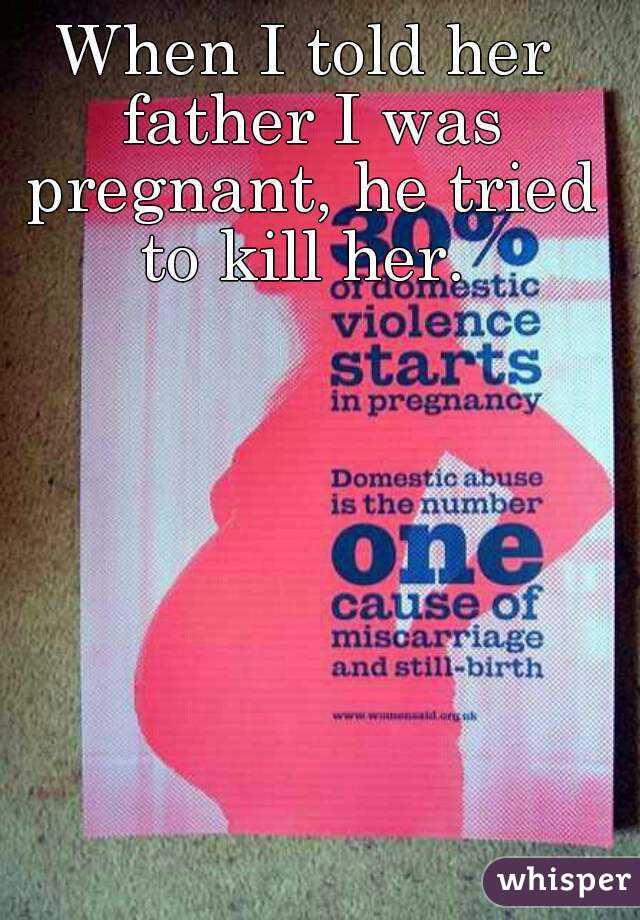 When I told her father I was pregnant, he tried to kill her. 