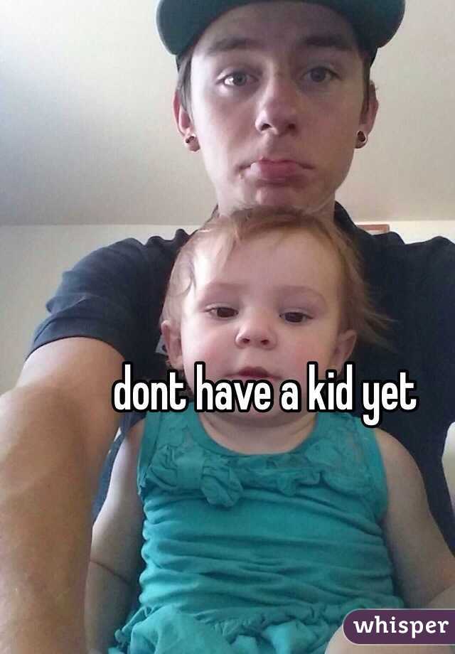 dont have a kid yet