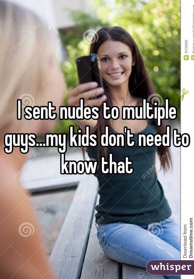 I sent nudes to multiple guys...my kids don't need to know that 