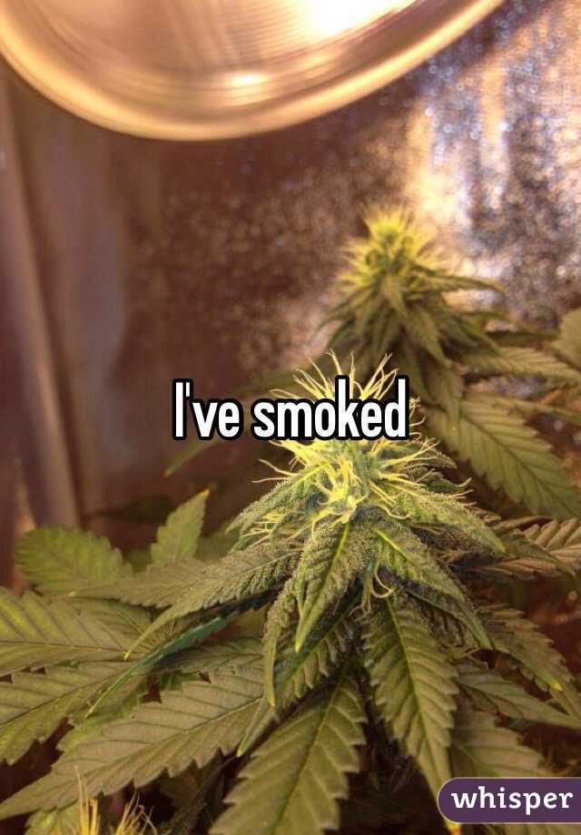 I've smoked