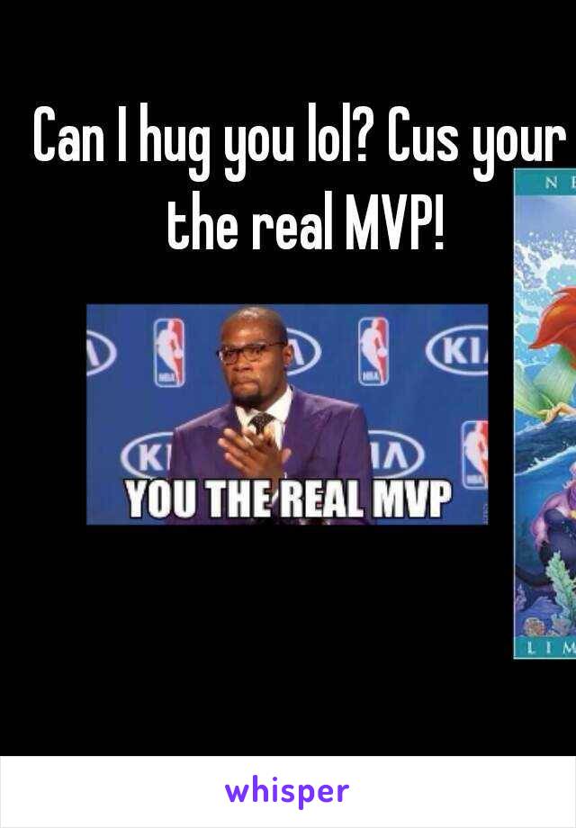 Can I hug you lol? Cus your the real MVP!