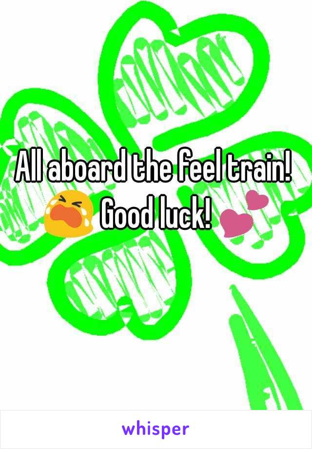 All aboard the feel train! 😭 Good luck! 💕