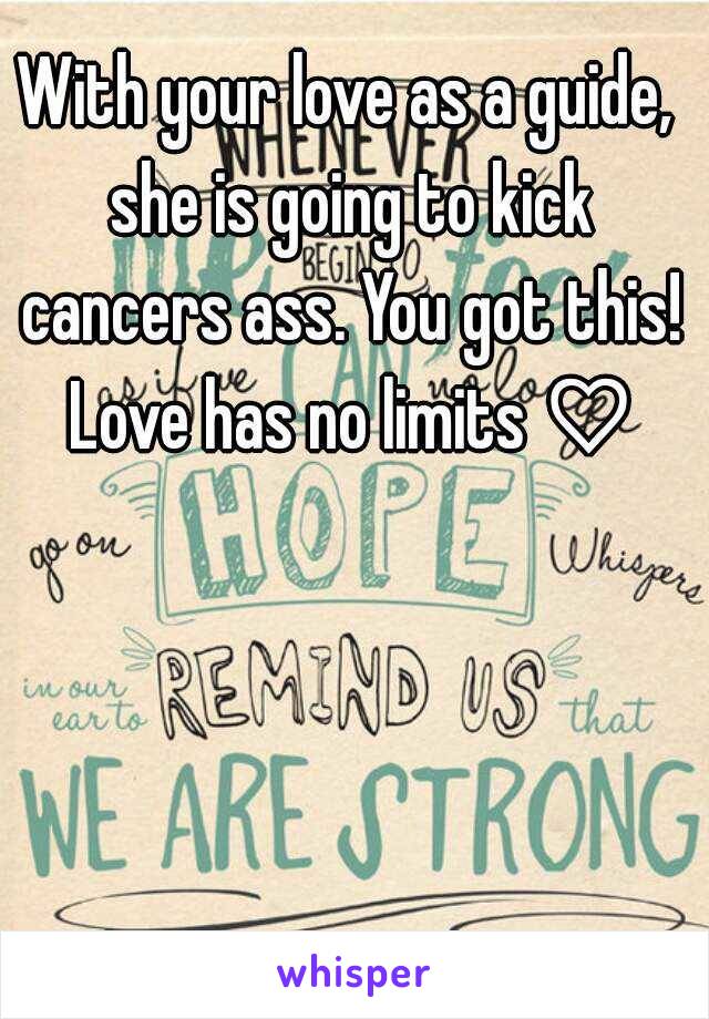 With your love as a guide, she is going to kick cancers ass. You got this! Love has no limits ♡