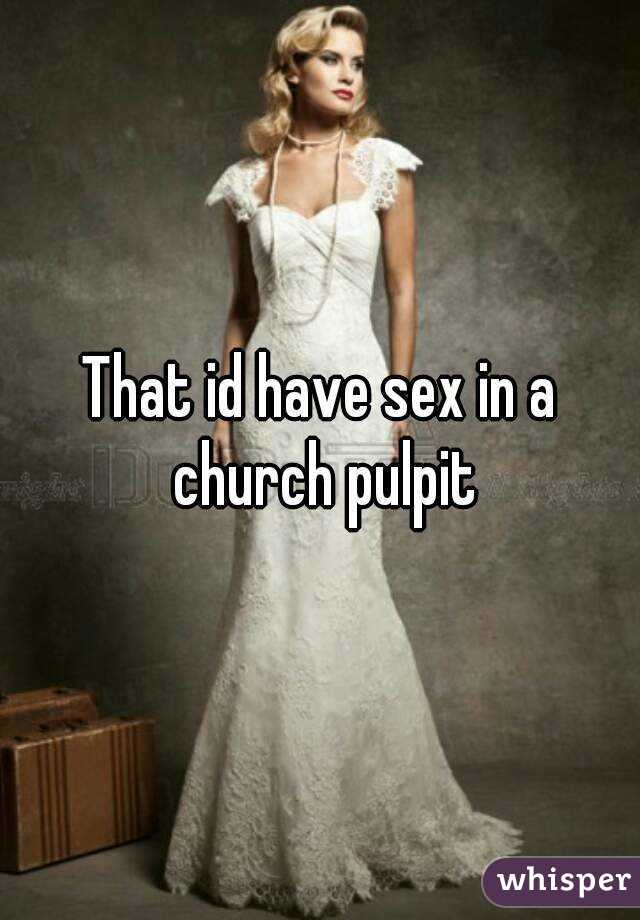 That id have sex in a church pulpit