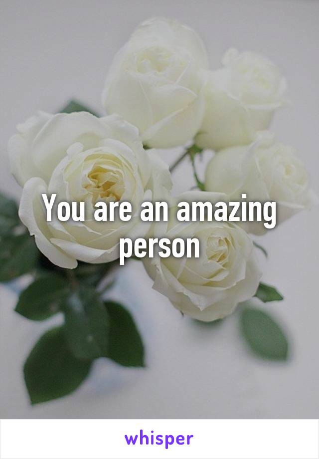 You are an amazing person