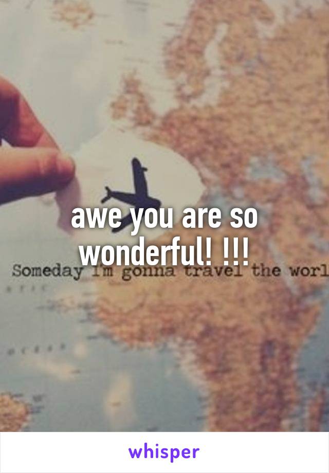 awe you are so wonderful! !!!