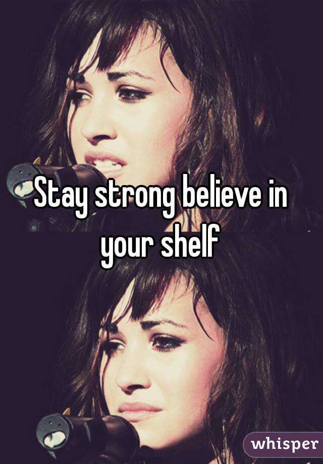 Stay strong believe in your shelf 