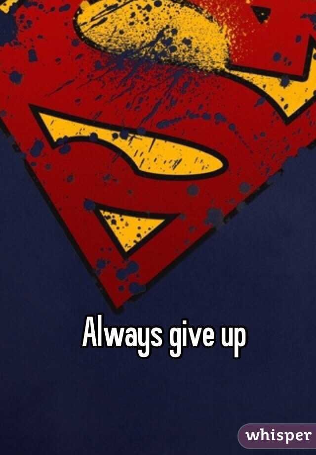 Always give up 